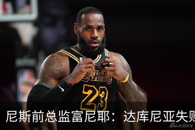 尼斯前总监富尼耶：达库尼亚失败责任在加尔蒂埃
